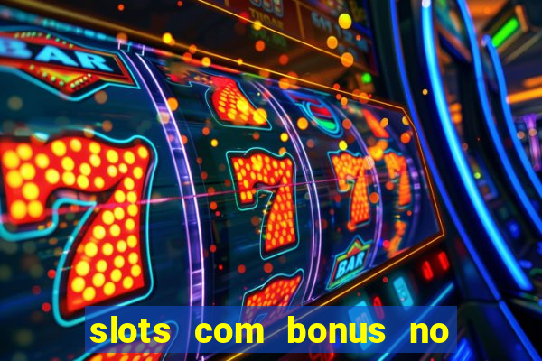 slots com bonus no cadastro e saque free